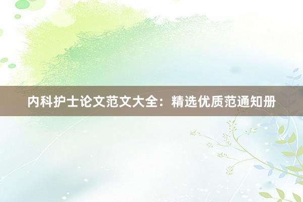 内科护士论文范文大全：精选优质范通知册